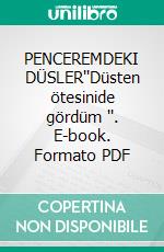 PENCEREMDEKI  DÜSLER''Düsten ötesinide gördüm ''. E-book. Formato PDF