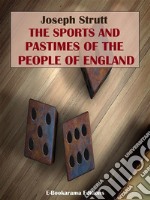 The Sports and Pastimes of the People of England. E-book. Formato EPUB ebook