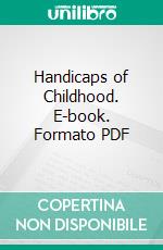 Handicaps of Childhood. E-book. Formato PDF ebook di H. Addington Bruce