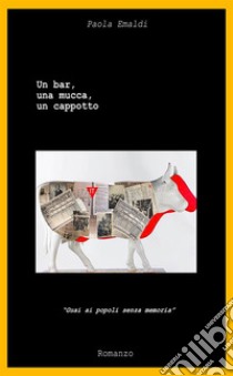 Un bar, una mucca, un cappottoGuai ai popolo senza memoria. E-book. Formato EPUB ebook di Paola Emaldi