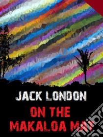 On the Makaloa Mat. E-book. Formato EPUB ebook di Jack London