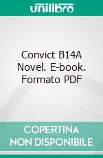 Convict B14A Novel. E-book. Formato PDF ebook di Rose Kirkpatrick Weekes