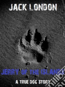 Jerry of the IslandsA true dog story. E-book. Formato EPUB ebook di Jack London