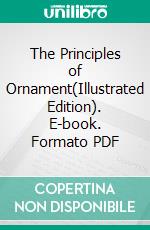 The Principles of Ornament(Illustrated Edition). E-book. Formato PDF ebook di James Ward