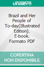 Brazil and Her People of To-day(Illustrated Edition). E-book. Formato PDF ebook di Nevin O. Winter