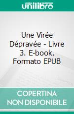 Une Virée Dépravée - Livre 3. E-book. Formato EPUB ebook