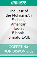 The Last of the MohicansAn Enduring American classic. E-book. Formato PDF ebook di James Fenimore Cooper