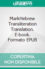 MarkHebrew Transliteration Translation. E-book. Formato EPUB ebook di Seth L. Hunerwadel