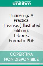 Tunneling: A Practical Treatise.(Illustrated Edition). E-book. Formato PDF ebook di Charles Prelini