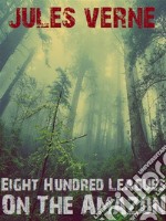 Eight Hundred Leagues On The Amazon. E-book. Formato EPUB ebook