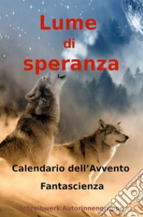 Lume di speranzaCalendario dell’Avvento. E-book. Formato Mobipocket ebook di Schreibwerk Autorinnengruppe