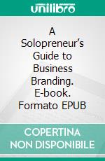 A Solopreneur’s Guide to Business Branding. E-book. Formato EPUB ebook