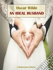 An Ideal Husband. E-book. Formato EPUB ebook di Oscar Wilde