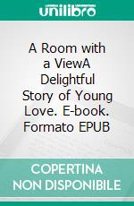 A Room with a ViewA Delightful Story of Young Love. E-book. Formato EPUB ebook di E. M. Forster