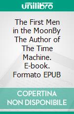 The First Men in the MoonBy The Author of The Time Machine. E-book. Formato PDF ebook