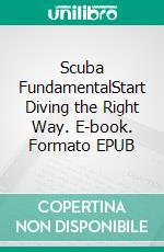 Scuba FundamentalStart Diving the Right Way. E-book. Formato EPUB ebook di Simon Pridmore