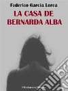 La casa de Bernarda Alba. E-book. Formato EPUB ebook di Federico García Lorca