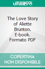 The Love Story of Aliette Brunton. E-book. Formato PDF