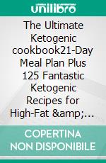 The Ultimate Ketogenic cookbook21-Day Meal Plan Plus 125 Fantastic Ketogenic Recipes for High-Fat & Weight-Loss Solution. E-book. Formato EPUB ebook di Amy Ramos