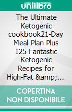 The Ultimate Ketogenic cookbook21-Day Meal Plan Plus 125 Fantastic Ketogenic Recipes for High-Fat &amp; Weight-Loss Solution. E-book. Formato EPUB ebook