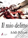 Il mio delitto . E-book. Formato Mobipocket ebook