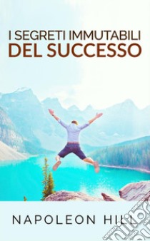 I segreti immutabili del successo (Tradotto). E-book. Formato EPUB ebook di Napoleon Hill