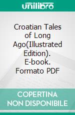 Croatian Tales of Long Ago(Illustrated Edition). E-book. Formato PDF ebook di Ivana Brlic