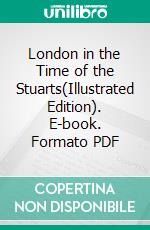 London in the Time of the Stuarts(Illustrated Edition). E-book. Formato PDF ebook