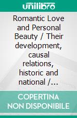 Romantic Love and Personal Beauty / Their development, causal relations,  historic and national / peculiarities. E-book. Formato PDF ebook