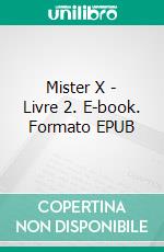 Mister X - Livre 2. E-book. Formato EPUB