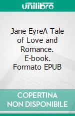 Jane EyreA Tale of Love and Romance. E-book. Formato PDF ebook di Charlotte Bronte