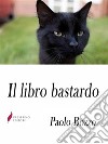 Il libro bastardoFrasi scomode che vi faranno odiare chi l'ha scritto.... E-book. Formato Mobipocket ebook di Paolo Bozzo