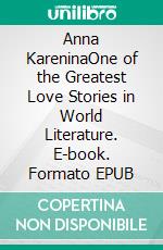 Anna KareninaOne of the Greatest Love Stories in World Literature. E-book. Formato EPUB ebook di Leo Tolstoy