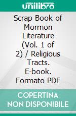 Scrap Book of Mormon Literature (Vol. 1 of 2) / Religious Tracts. E-book. Formato PDF