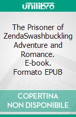 The Prisoner of ZendaSwashbuckling Adventure and Romance. E-book. Formato PDF ebook di Anthony Hope