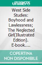 West Side Studies: Boyhood and Lawlessness; The Neglected Girl(Illustrated Edition). E-book. Formato PDF ebook