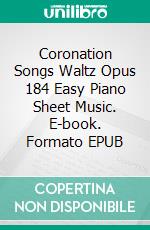 Coronation Songs Waltz Opus 184 Easy Piano Sheet Music. E-book. Formato EPUB ebook di Silvertonalities