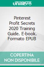 Pinterest Profit Secrets 2020 Training Guide. E-book. Formato EPUB ebook