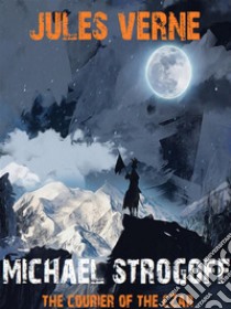 Michael StrogoffThe Courier of the Czar. E-book. Formato EPUB ebook di Jules Verne