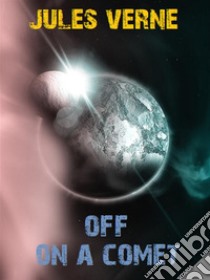 Off on a Comet. E-book. Formato EPUB ebook di Jules Verne