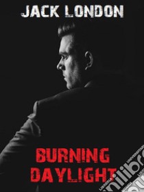 Burning Daylight. E-book. Formato EPUB ebook di Jack London