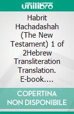 Habrit Hachadashah (The New Testament) 1 of 2Hebrew Transliteration Translation. E-book. Formato EPUB ebook