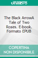 The Black ArrowA Tale of Two Roses. E-book. Formato EPUB ebook di Robert Louis Stevenson