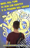 Quel Bel Tipo di mio zio Gustav e il Tesoro del Drago. E-book. Formato PDF ebook di Guido Sperandio