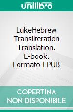 LukeHebrew Transliteration Translation. E-book. Formato EPUB ebook di Seth L. Hunerwadel