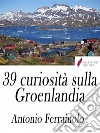 39 curiosità sulla Groenlandia. E-book. Formato Mobipocket ebook