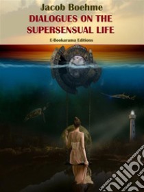 Dialogues on the Supersensual Life. E-book. Formato EPUB ebook di Jacob Boehme