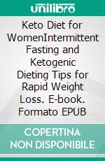 Keto Diet for WomenIntermittent Fasting and Ketogenic Dieting Tips for Rapid Weight Loss. E-book. Formato EPUB