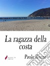 La ragazza della costa . E-book. Formato Mobipocket ebook di Paolo Bozzo 