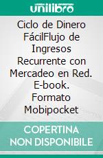 Ciclo de Dinero FácilFlujo de Ingresos Recurrente con Mercadeo en Red. E-book. Formato Mobipocket ebook